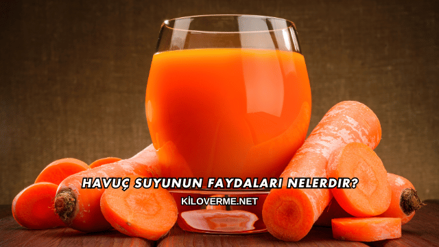 Havuç Suyunun Faydaları Nelerdir?