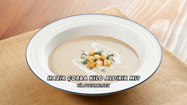 Hazır Çorba Kilo Aldırır mı?