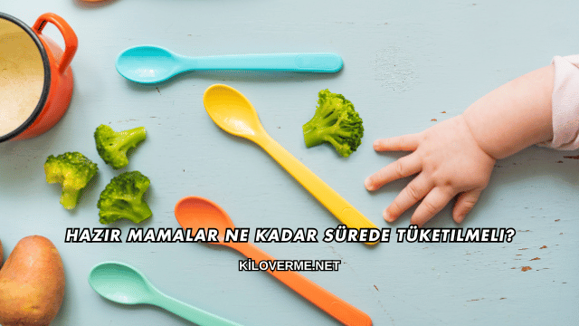 Hazır Mamalar Ne Kadar Sürede Tüketilmeli?