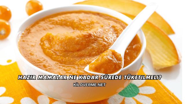 Hazır Mamalar Ne Kadar Sürede Tüketilmeli?