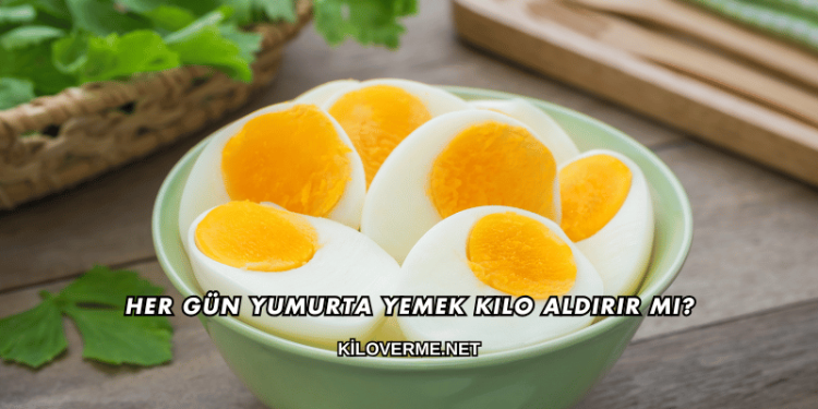 Her Gün Yumurta Yemek Kilo Aldırır mı?