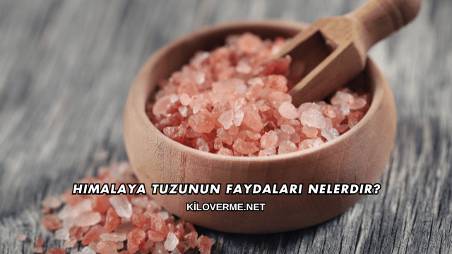 Himalaya Tuzunun Faydaları Nelerdir?