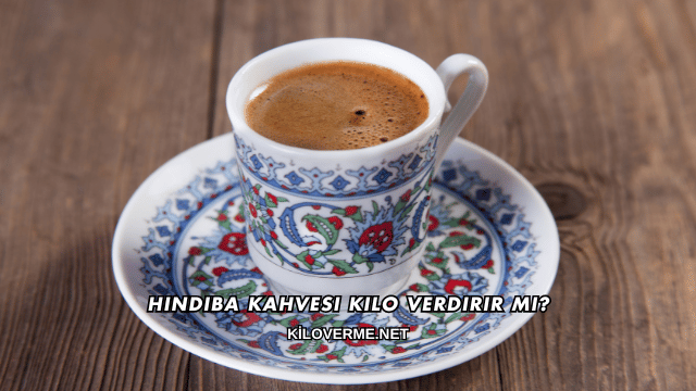 Hindiba Kahvesi Kilo Verdirir mi?
