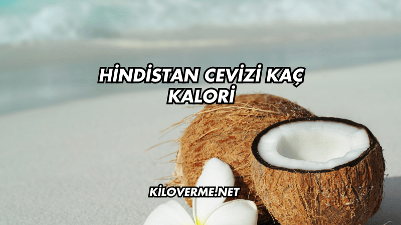 Hindistan Cevizi Kaç Kalori
