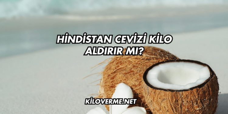 Hindistan Cevizi Kilo Aldırır mı?
