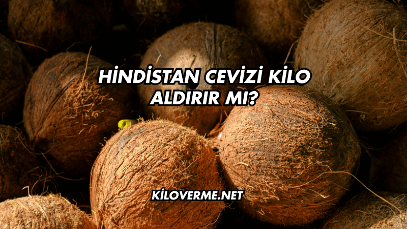 Hindistan Cevizi Kilo Aldırır mı?