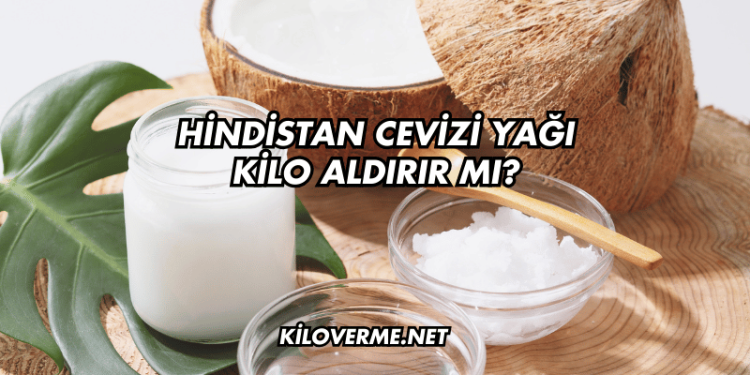Hindistan Cevizi Yağı Kilo Aldırır mı?