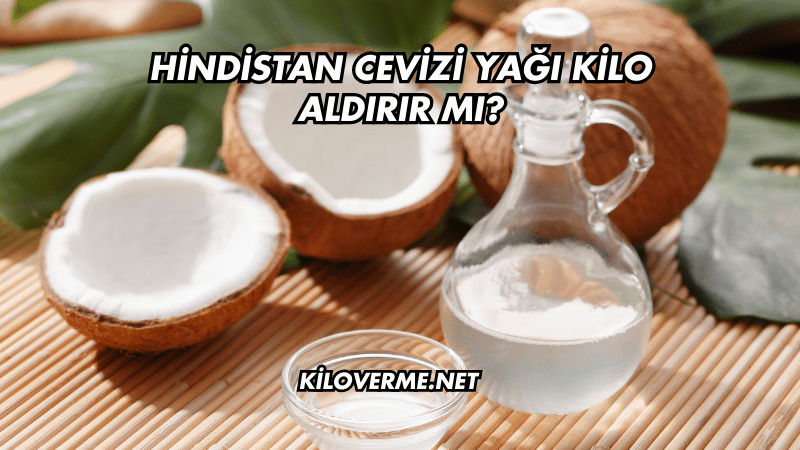 Hindistan Cevizi Yağı Kilo Aldırır mı?
