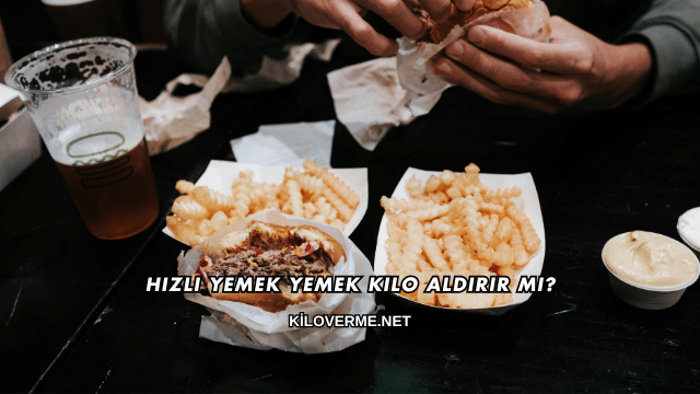 Hızlı Yemek Yemek Kilo Aldırır mı?