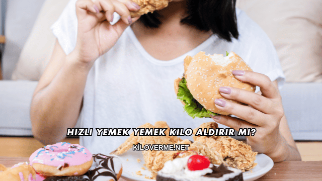 Hızlı Yemek Yemek Kilo Aldırır mı?