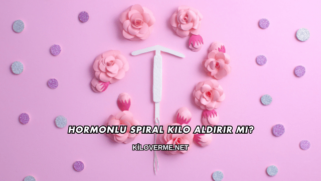 Hormonlu Spiral Kilo Aldırır mı?