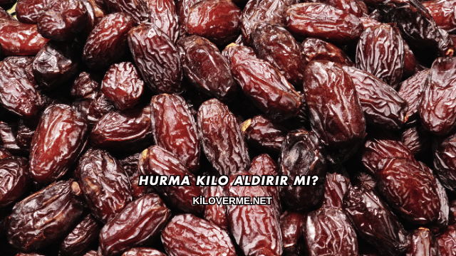 Hurma Kilo Aldırır mı?