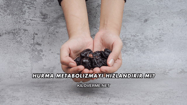 Hurma Metabolizmayı Hızlandırır mı?