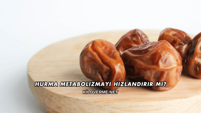 Hurma Metabolizmayı Hızlandırır mı?