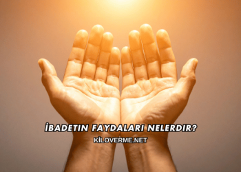 İbadetin Faydaları Nelerdir?