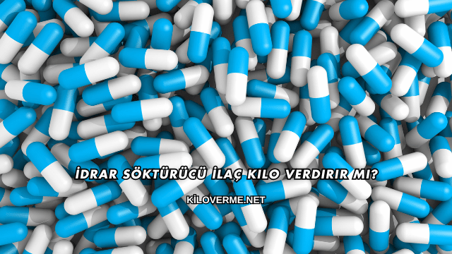 İdrar Söktürücü İlaç Kilo Verdirir mi?