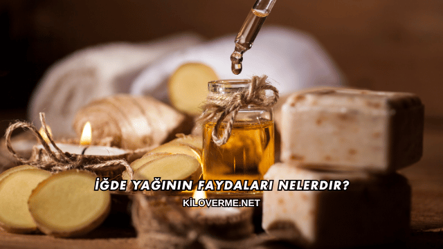 İğde Yağının Faydaları Nelerdir?