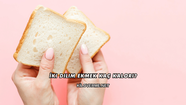 İki Dilim Ekmek Kaç Kalori?