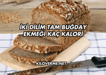 İki Dilim Tam Buğday Ekmeği Kaç Kalori