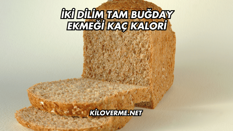 İki Dilim Tam Buğday Ekmeği Kaç Kalori