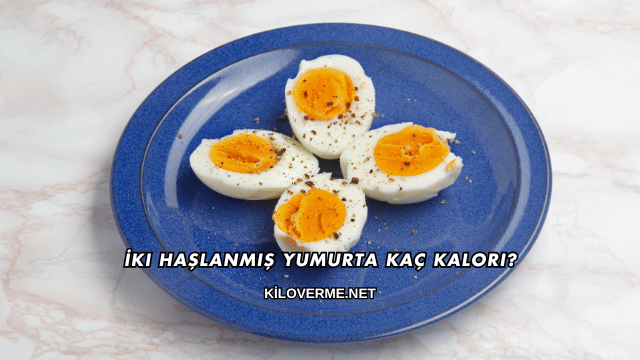 İki Haşlanmış Yumurta Kaç Kalori?