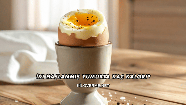 İki Haşlanmış Yumurta Kaç Kalori?