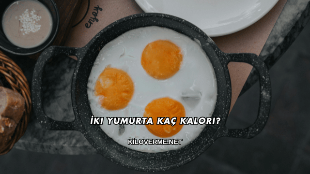 İki Yumurta Kaç Kalori?