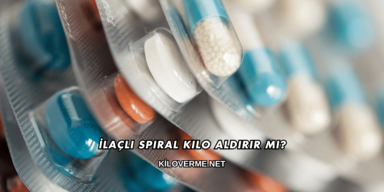 İlaçlı Spiral Kilo Aldırır mı?