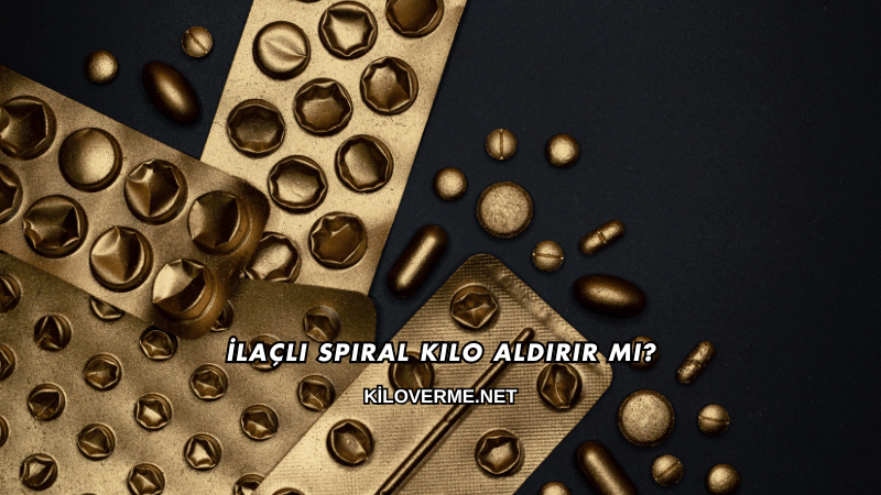 İlaçlı Spiral Kilo Aldırır mı?