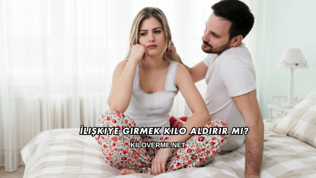 İlişkiye Girmek Kilo Aldırır mı?