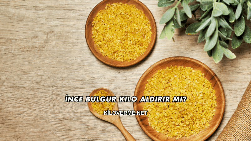 İnce Bulgur Kilo Aldırır mı?