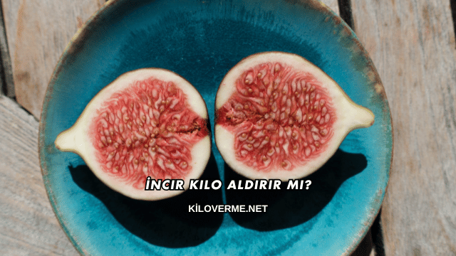 İncir Kilo Aldırır mı?