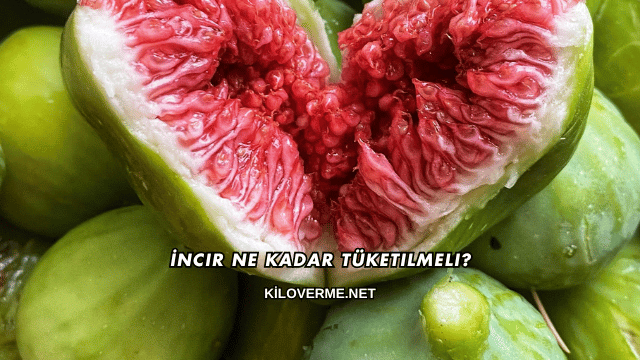 İncir Ne Kadar Tüketilmeli?