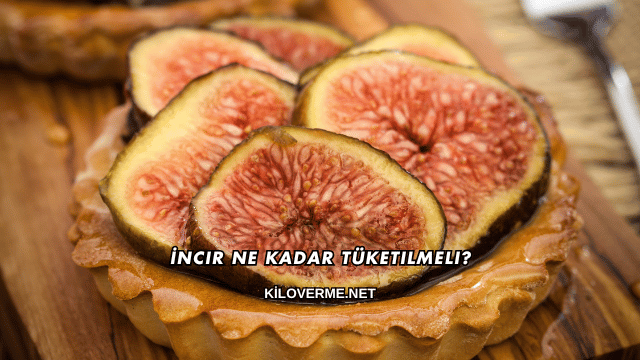 İncir Ne Kadar Tüketilmeli?