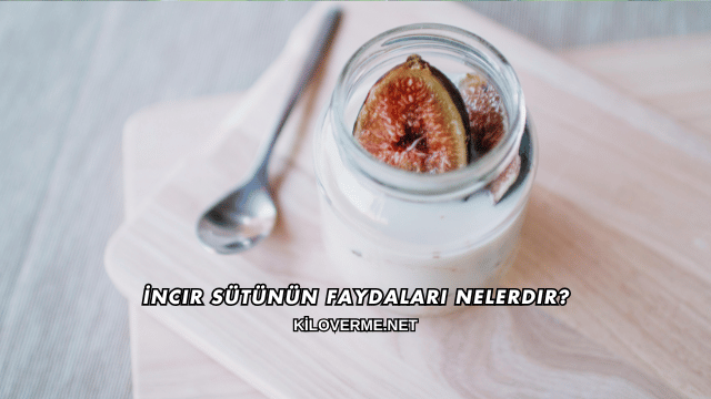 İncir Sütünün Faydaları Nelerdir?