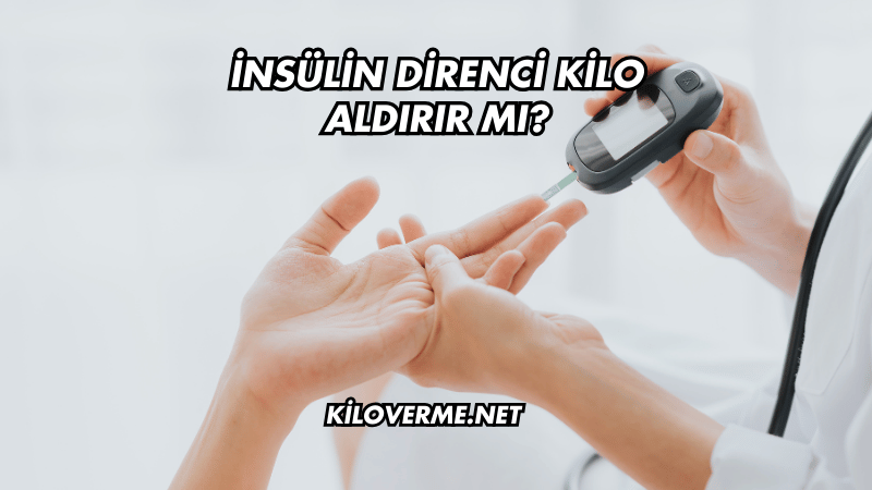 İnsülin Direnci Kilo Aldırır mı?