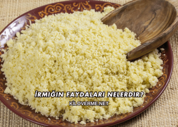 İrmiğin Faydaları Nelerdir?
