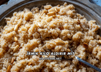 İrmik Kilo Aldırır mı?