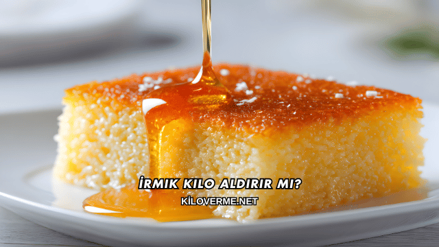 İrmik Kilo Aldırır mı?
