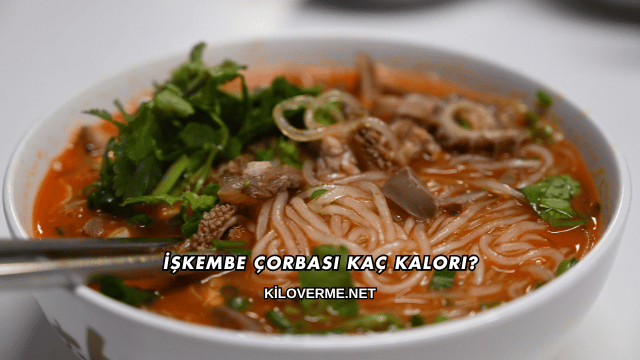 İşkembe Çorbası Kaç Kalori?