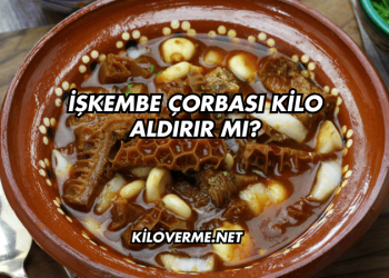 İşkembe Çorbası Kilo Aldırır mı?