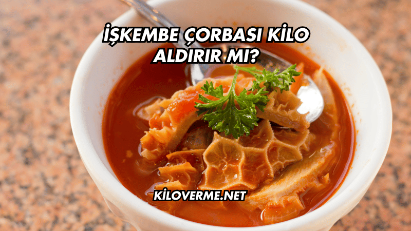 İşkembe Çorbası Kilo Aldırır mı?