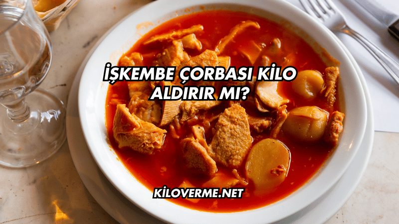 İşkembe Çorbası Kilo Aldırır mı?