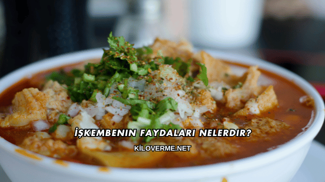 İşkembenin Faydaları Nelerdir?