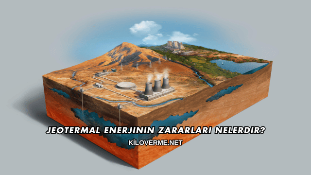 Jeotermal Enerjinin Zararları Nelerdir?