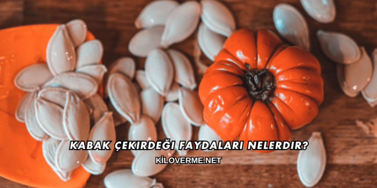 Kabak Çekirdeği Faydaları Nelerdir?