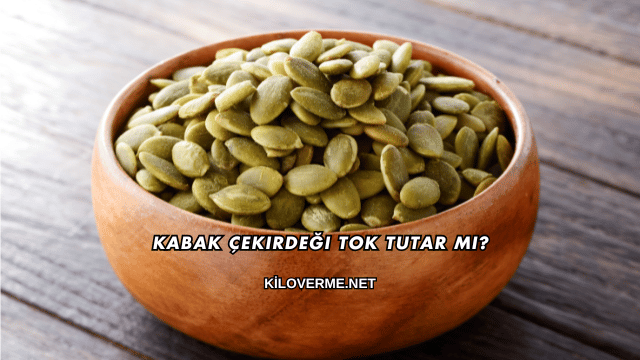 Kabak Çekirdeği Tok Tutar mı?