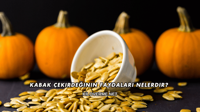 Kabak Çekirdeğinin Faydaları Nelerdir?