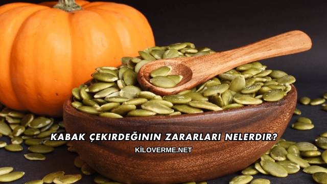 Kabak Çekirdeğinin Zararları Nelerdir?