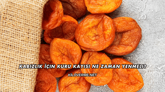 Kabızlık İçin Kuru Kayısı Ne Zaman Yenmeli?